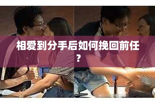 相爱到分手后如何挽回前任？