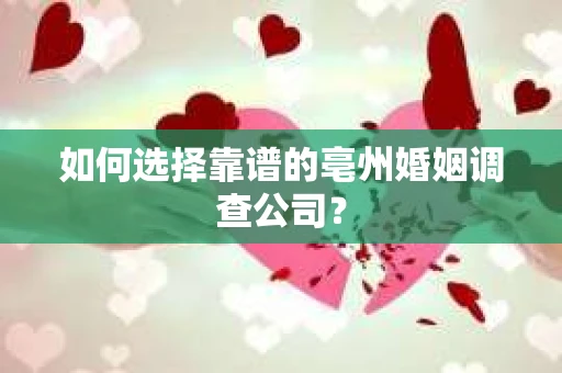 如何选择靠谱的亳州婚姻调查公司？
