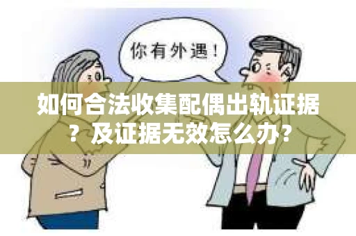 如何合法收集配偶出轨证据？及证据无效怎么办？