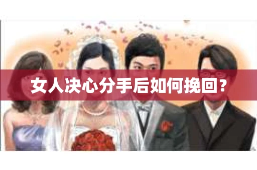 女人决心分手后如何挽回？