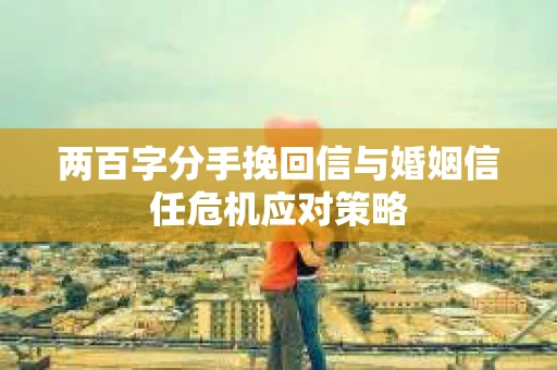 两百字分手挽回信与婚姻信任危机应对策略