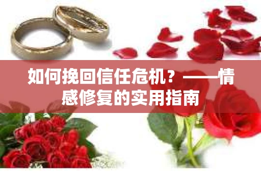 如何挽回信任危机？——情感修复的实用指南