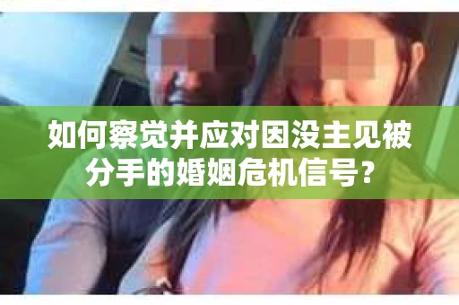 如何察觉并应对因没主见被分手的婚姻危机信号？