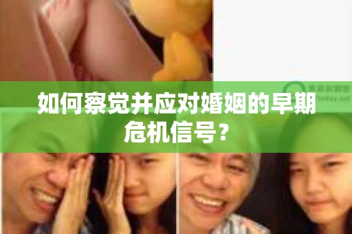 如何察觉并应对婚姻的早期危机信号？