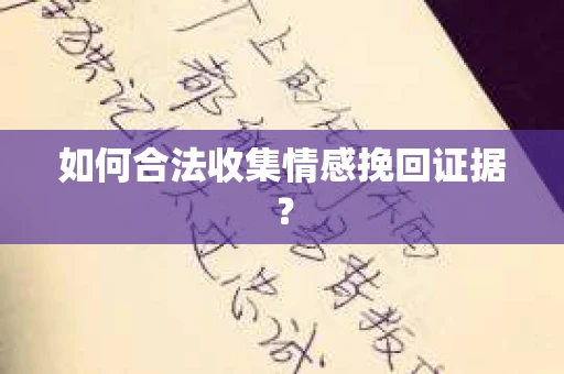 如何合法收集情感挽回证据？