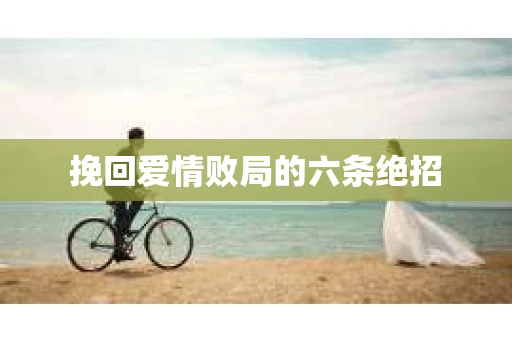 挽回爱情败局的六条绝招