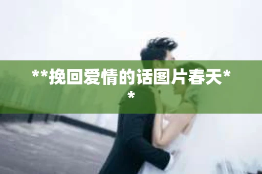 **挽回爱情的话图片春天**