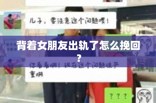 背着女朋友出轨了怎么挽回？