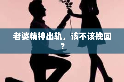 老婆精神出轨，该不该挽回？