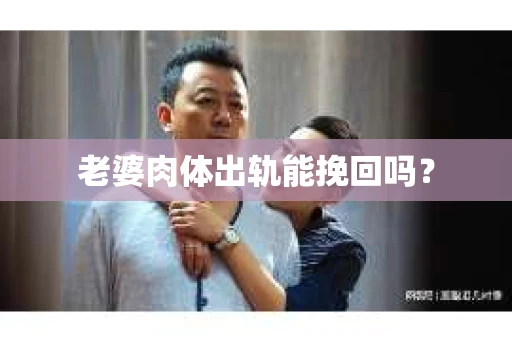 老婆肉体出轨能挽回吗？