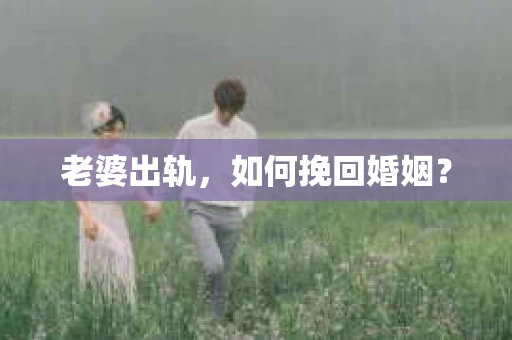 老婆出轨，如何挽回婚姻？