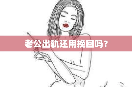 老公出轨还用挽回吗？