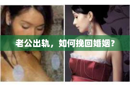 老公出轨，如何挽回婚姻？