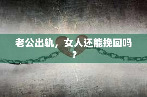 老公出轨，女人还能挽回吗？