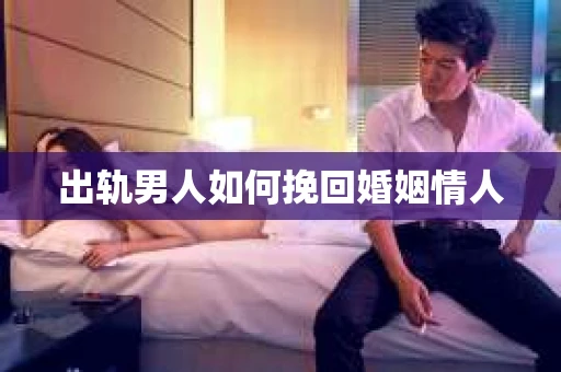 出轨男人如何挽回婚姻情人