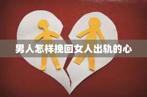 男人怎样挽回女人出轨的心