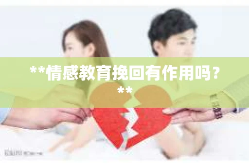 **情感教育挽回有作用吗？**