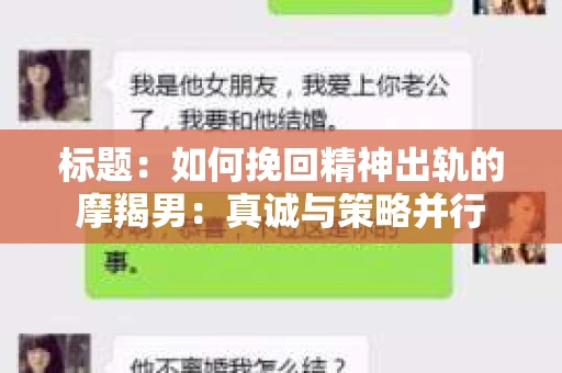 标题：如何挽回精神出轨的摩羯男：真诚与策略并行