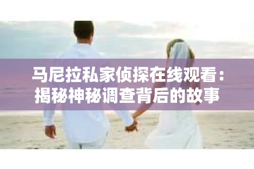 马尼拉私家侦探在线观看：揭秘神秘调查背后的故事