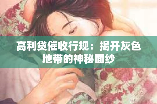 高利贷催收行规：揭开灰色地带的神秘面纱