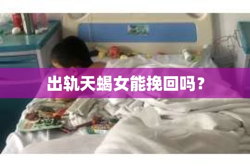 出轨天蝎女能挽回吗？