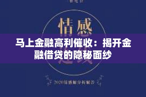 马上金融高利催收：揭开金融借贷的隐秘面纱