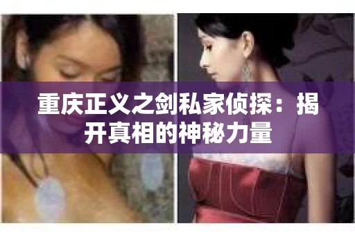 重庆正义之剑私家侦探：揭开真相的神秘力量