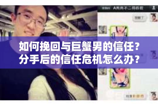 如何挽回与巨蟹男的信任？分手后的信任危机怎么办？
